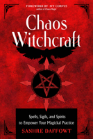 Chaos Witchcraft: Spells, Sigils, and Spirits to Empower Your Magickal Practice 1578639247 Book Cover
