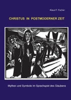 Christus in postmoderner Zeit: Mythen und Symbole im Sprachspiel des Glaubens 3754374796 Book Cover