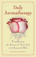 Daily Aromatherapy: Transforming the Seasons of Your Life with Essential Oils 1556436939 Book Cover
