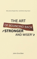 The Art of Bouncing Back Stronger and Wiser: Why Some People Rise—and Others Stay Down B0F5GFGNW3 Book Cover