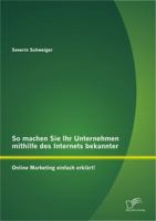 So Machen Sie Ihr Unternehmen Mithilfe Des Internets Bekannter: Online Marketing Einfach Erklart! 3842885067 Book Cover