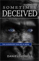 Sometimes Deceived: How Evolutionists Have Led Us Astray 099874817X Book Cover