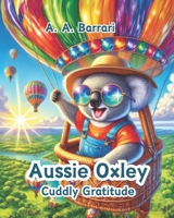 Aussie Oxley - Cuddly Gratitude - Oxley the Cuddly Koala Bear | Age 3-6: A Heartwarming Tale About Appreciating Life’s Little Blessings (Aussie Oxley - Oxley the Cuddly Koala Bear | Age 3-6) B0DQL6ZJT6 Book Cover