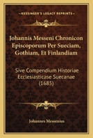 Johannis Messeni Chronicon Episcoporum Per Sueciam, Gothiam, Et Finlandiam: Sive Compendium Historiae Ecclesiasticase Suecanae (1685) 1104870746 Book Cover