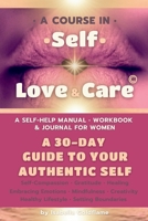 A Course in Self-Love & Care: A 30-Day Guide to Your Authentic Self; A Self-Help Manual, Workbook and Journal For Women 8397276718 Book Cover