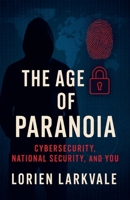The Age of Paranoia: Cybersecurity, National Security and You: B0F6Y1VKK5 Book Cover