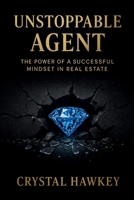 Unstoppable Agent: The Power of a Successful Mindset in Real Estate B0F9P9Y4JM Book Cover