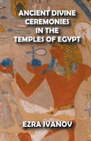 Ancient Divine Ceremonies in the Temples of Egypt B0B491ZBX5 Book Cover