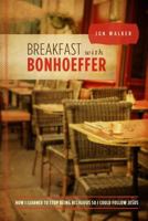 Breakfast with Bonhoeffer: How I Learned to Stop Being Religious So I Could Follow Jesus 0891123407 Book Cover