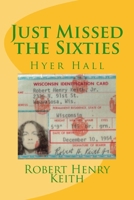 Just Missed the Sixties: Hyer Hall 0615918654 Book Cover