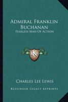 Admiral Franklin Buchanan: Fearless Man Of Action 1432515586 Book Cover