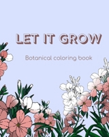 Let it grow: botanical coloring book for adults and teens with 50 beautiful floral designs B09SFJBBMP Book Cover