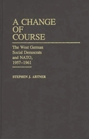 A Change of Course: The West German Social Democrats and NATO, 1957-1961 0313247013 Book Cover