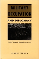 Military Occupation and Diplomacy: Soviet Troops in Romania, 1944-1958 0822311712 Book Cover