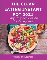 The Clean Eating Instant Pot 2021: Easy, Inspired Dessert for Eating Well 1008919608 Book Cover