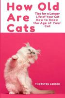 How Old Are Cats? Tips for a Longer Life of Your Cat: How to Know the Age of Your Cat 1793801703 Book Cover
