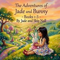 The Adventures of Jade and Bunny - Book 1-3 -: Three Heartwarming Stories of Friendship, Comfort, and the Magic of a Very Special Bunny B0GY59G8LY Book Cover