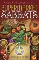 Supermarket Sabbats: A Magical Year Using Everyday Ingredients 0738751014 Book Cover