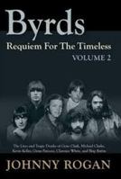 Byrds: Requiem for the Timeless: Volume 2: The Lives of Gene Clark, Michael Clarke, Kevin Kelley, Gram Parsons, Clarence White and Skip Battin 9529540957 Book Cover