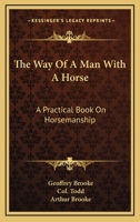 The Way Of A Man With A Horse: A Practical Book On Horsemanship 1432628097 Book Cover