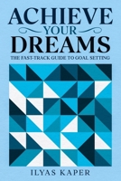 Achieve Your Dreams: The Fast-Track Guide to Goal Setting B0DSZS5JHY Book Cover