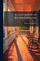 A Geography of South-Carolina: Adapted to the Use of Schools and Families. Comprising a Distinct Chorographical Account of Each District, Interspersed ... Its Natural Features, Government, Inha 1147967512 Book Cover
