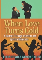 When Love Turns Cold: A Journey Through Isichitho and Spiritual Rejection B0FKZGFZS5 Book Cover