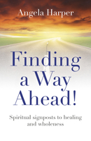 Finding a Way Ahead!: Spiritual Signposts to Healing and Wholeness 1785354183 Book Cover