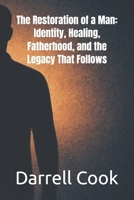 The Restoration of a Man: Identity, Healing, Fatherhood, and the Legacy That Follows B0GFDGM65Q Book Cover