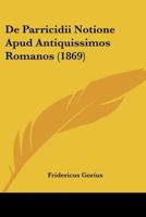 De Parricidii Notione Apud Antiquissimos Romanos (1869) 1160407169 Book Cover