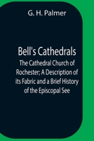 Bell's Cathedrals: The Cathedral Church of Rochester A Description of its Fabric and a Brief History of the Episcopal See 9389679702 Book Cover
