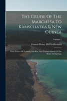 The Cruise Of The Marchesa To Kamschatka & New Guinea: With Notices Of Formosa, Liu-kiu, And Various Islands Of The Malay Archipelago; Volume 1 1017271054 Book Cover