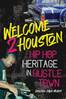 Welcome 2 Houston: Hip Hop Heritage in Hustle Town 0252045157 Book Cover