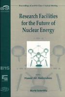 Research Facilities for the Future of Nuclear Energy - Proceedings of an Ens Class 1 Topical Meeting 9810227795 Book Cover