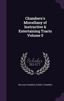 Chambers's miscellany of instructive & entertaining tracts Volume 5 1355816939 Book Cover
