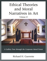 Ethical Theories and Moral Narratives in Art: A Gallery Tour Through the Corporate Moral Forest Volume 2 0761866825 Book Cover