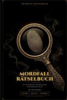 Mordfall Rätselbuch: 25 Logikrätsel, Spurensuche und Kriminalfälle für echte Ermittler: Das Detektiv-Buch für Erwachsene (German Edition) B0H7M1CPX7 Book Cover
