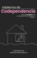 Hablemos de Codependencia: Una guía familiar para comprender y acompañar con amor B0H6K6WRJY Book Cover
