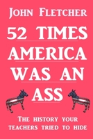 52 Times America was an Ass: The History Your Teachers Tried To Hide B08W7SPT8V Book Cover