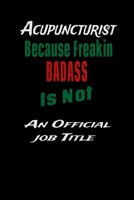 Acupuncturist Because Freakin Badass Is Not An Official Job Title: Lined Notebook For Alternative Health Practitioner, Pain Relief Specialist and Holistic Doctors. Perfect Gift For An Acupuncture Clin 1673305253 Book Cover