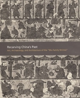 Recarving China's Past: Art, Archaeology and Architecture of the "Wu Family Shrines" (American Art in the Princeton University Art Museum) 0300107978 Book Cover