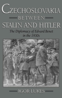 Czechoslovakia between Stalin and Hitler: The Diplomacy of Edvard Benes in the 1930s