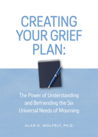 Creating Your Grief Plan: The Power of Understanding and Befriending the Six Universal Needs of Mourning 1617223417 Book Cover