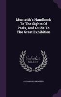 Monteith's Handbook to the Sights of Paris, and Guide to the Great Exhibition 1343208785 Book Cover