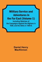 Military Service and Adventures in the Far East (Volume 1); Including Sketches of the Campaigns Against the Afghans in 1839, and the Sikhs in 1845-6. 9357399941 Book Cover