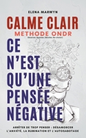 CALME CLAIR : CE N’EST QU’UNE PENSEE POSITIVE-NEGATIVE : Méthode ONDR (Observer, Nommer, Décoller, Re-choisir): Comment Arrêter de trop penser : ... de la pensee - des Exercices (French Edition) B0FNLLF257 Book Cover