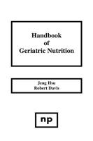Handbook of Geriatric Nutrition: Principles and Applications for Nutrition and Diet in Aging 0815508808 Book Cover