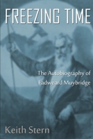 Freezing Time: The Autobiography of Eadweard Muybridge 1692579428 Book Cover
