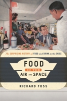 Food in the Air and Space: The Surprising History of Food and Drink in the Skies 1442272392 Book Cover