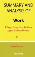 Summary and Analysis of Work: A Deep History, from the Stone Age to the Age of Robots By James Suzman B09DMLW8VF Book Cover